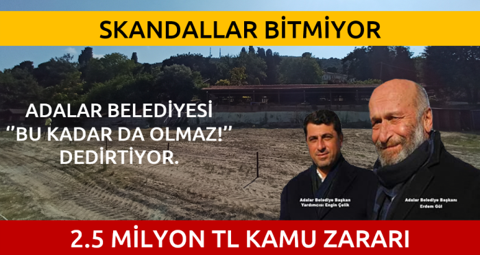 ADALAR BELEDİYESİ'NDE BİR SKANDAL DAHA! GÖZ GÖRE GÖRE KAMU ZARARI OLUŞTURUYORLAR!